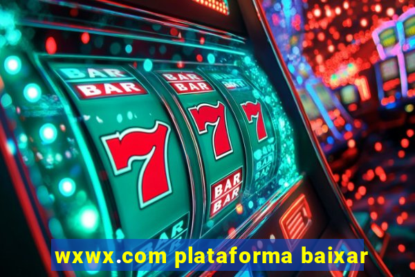 wxwx.com plataforma baixar