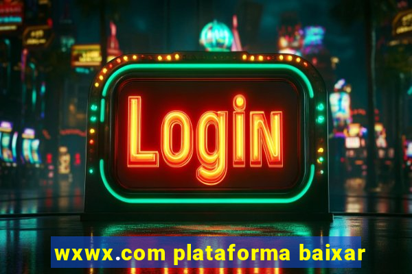 wxwx.com plataforma baixar