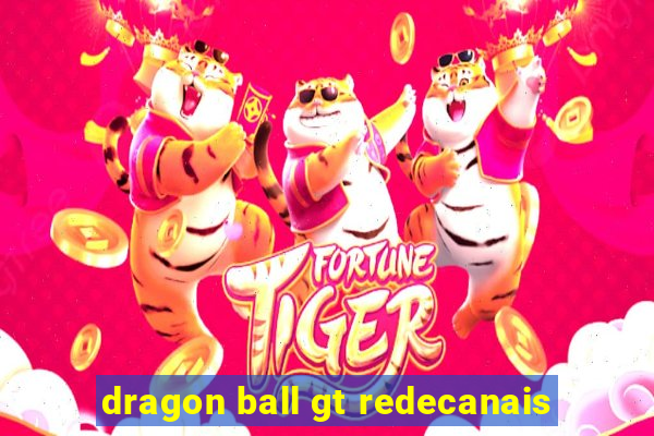 dragon ball gt redecanais