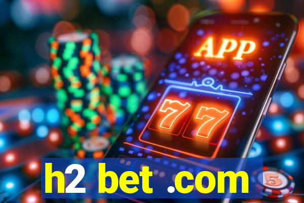 h2 bet .com