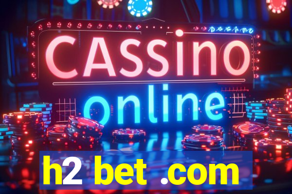 h2 bet .com