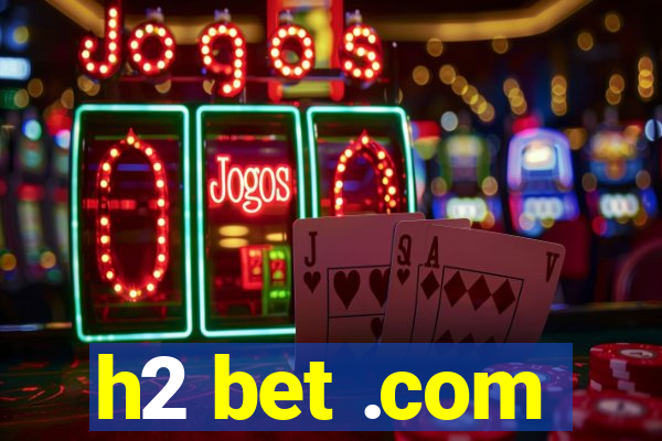 h2 bet .com