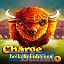 bella belinha sex