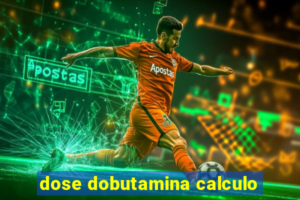 dose dobutamina calculo