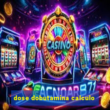 dose dobutamina calculo