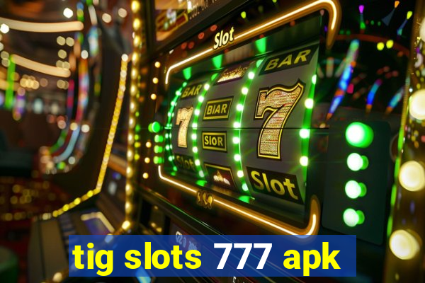 tig slots 777 apk