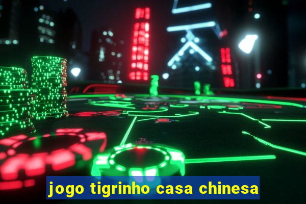 jogo tigrinho casa chinesa