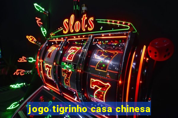 jogo tigrinho casa chinesa