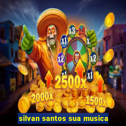 silvan santos sua musica