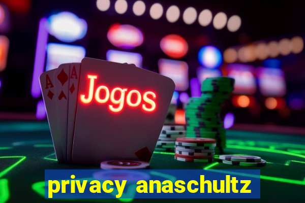 privacy anaschultz