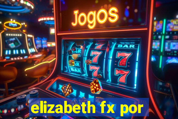 elizabeth fx por