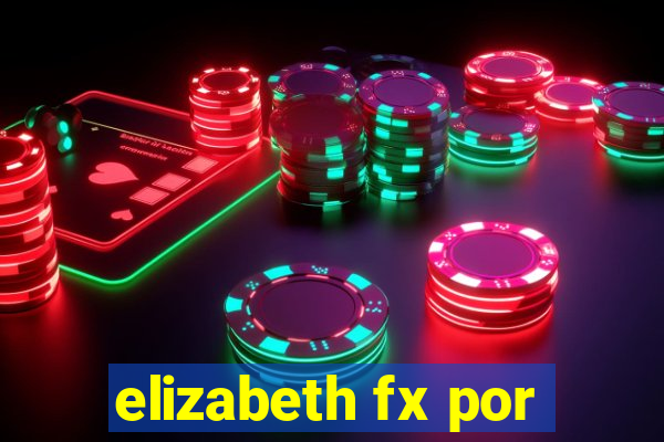 elizabeth fx por