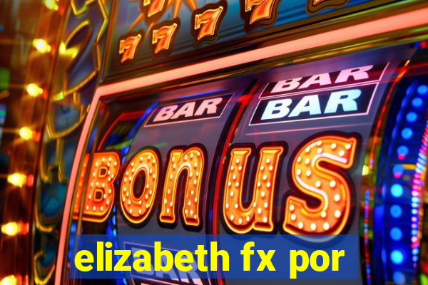 elizabeth fx por