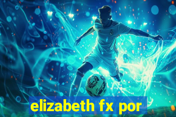 elizabeth fx por