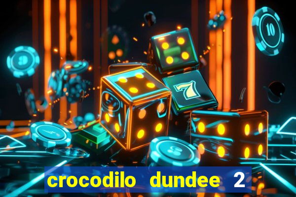 crocodilo dundee 2 filme completo dublado