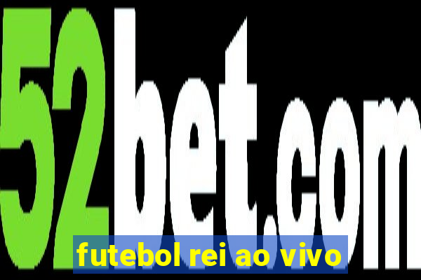 futebol rei ao vivo