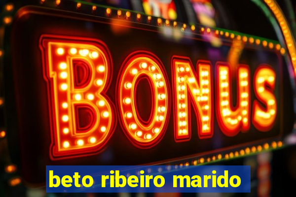 beto ribeiro marido