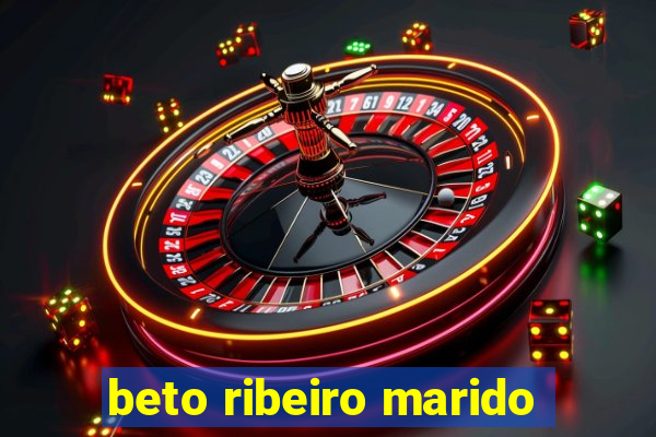 beto ribeiro marido