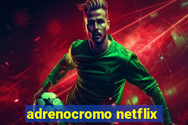 adrenocromo netflix