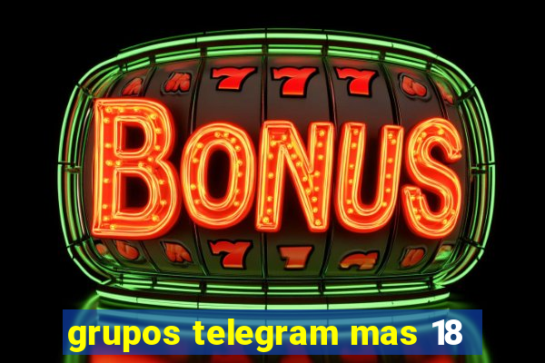 grupos telegram mas 18