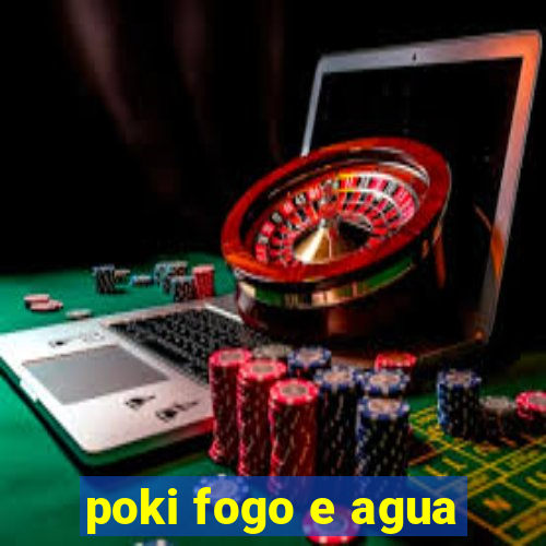 poki fogo e agua