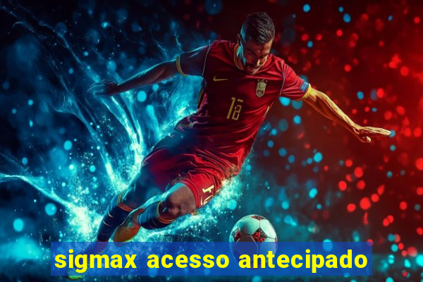 sigmax acesso antecipado