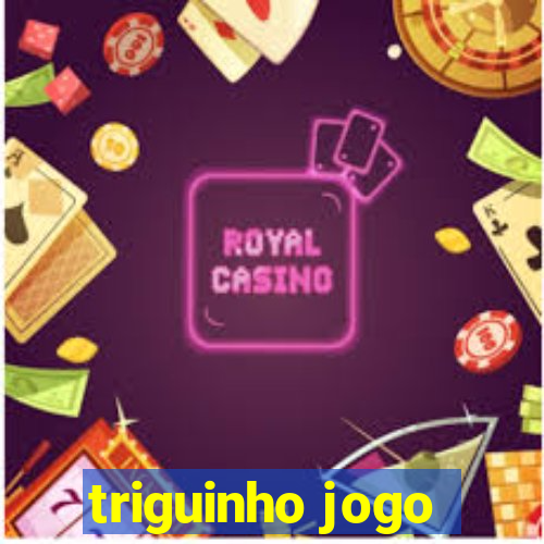 triguinho jogo