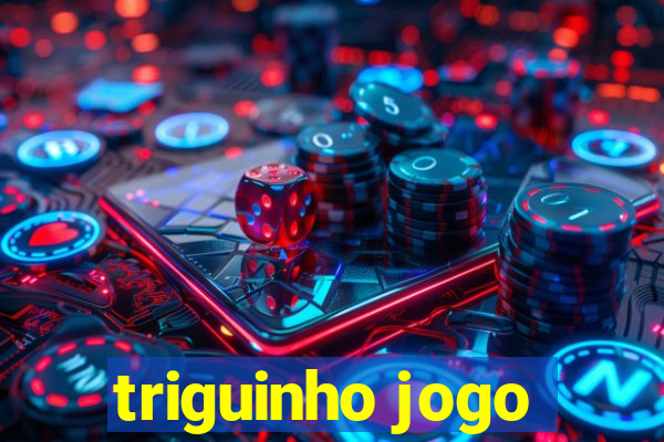 triguinho jogo