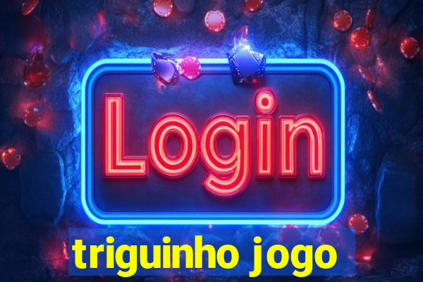 triguinho jogo