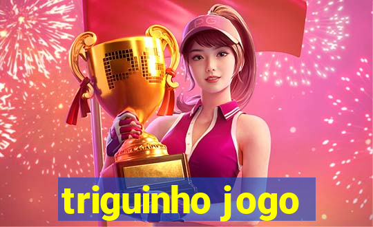 triguinho jogo