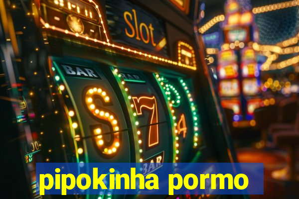 pipokinha pormo