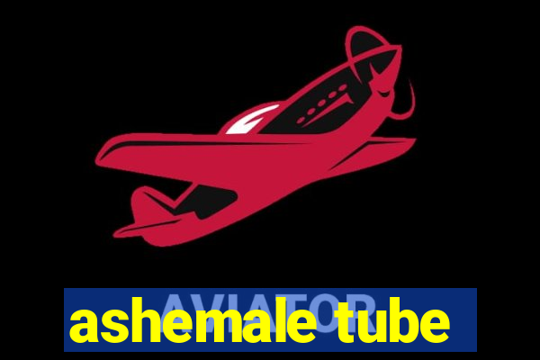 ashemale tube