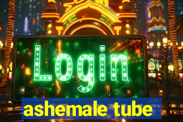 ashemale tube