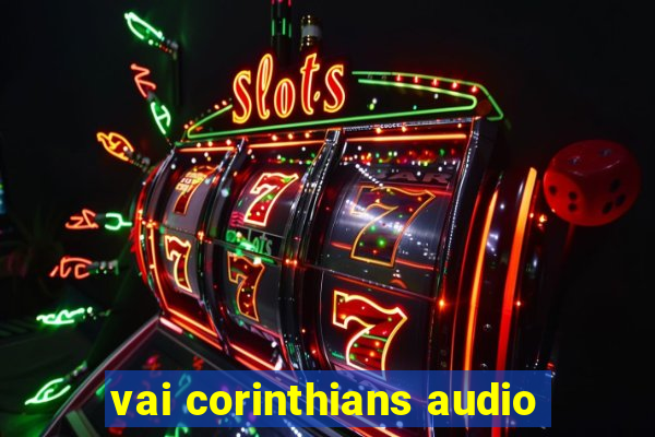 vai corinthians audio