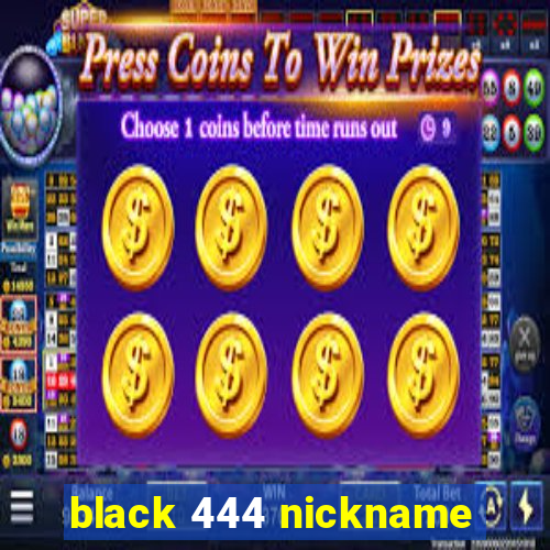 black 444 nickname