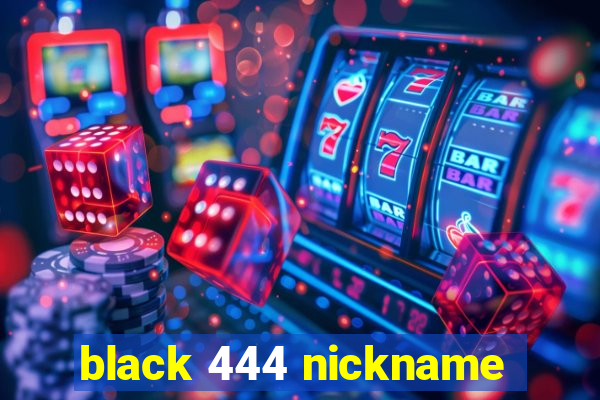 black 444 nickname