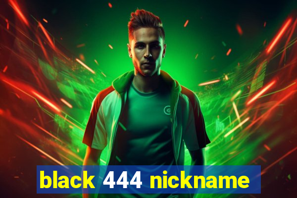 black 444 nickname