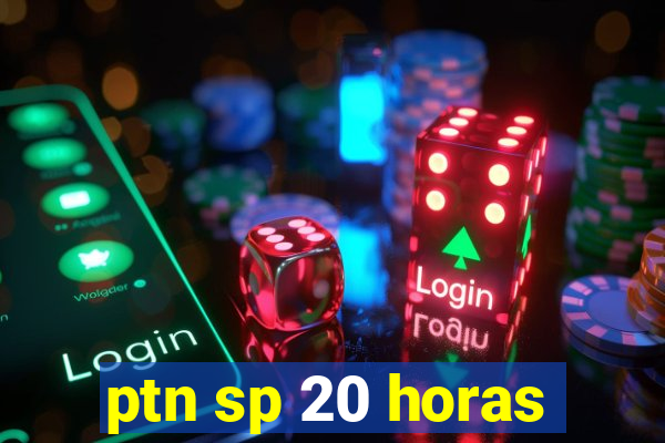 ptn sp 20 horas