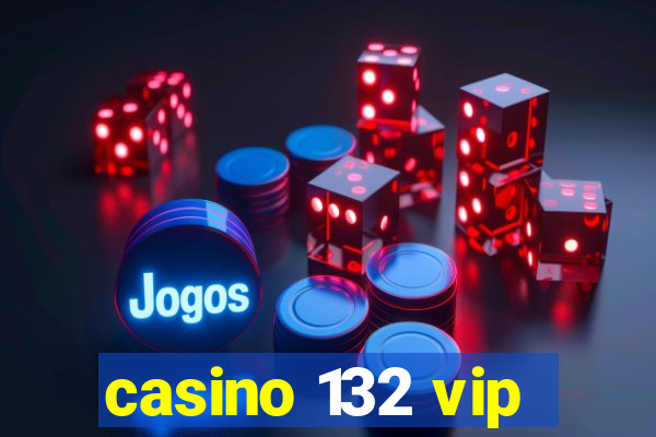 casino 132 vip