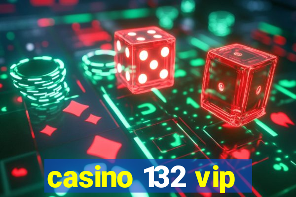 casino 132 vip