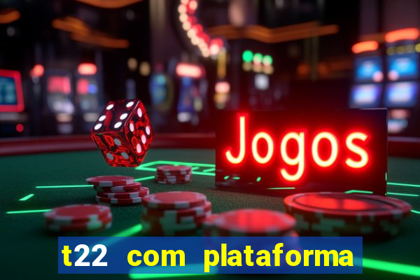 t22 com plataforma de jogos