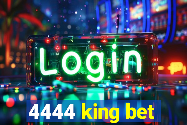 4444 king bet