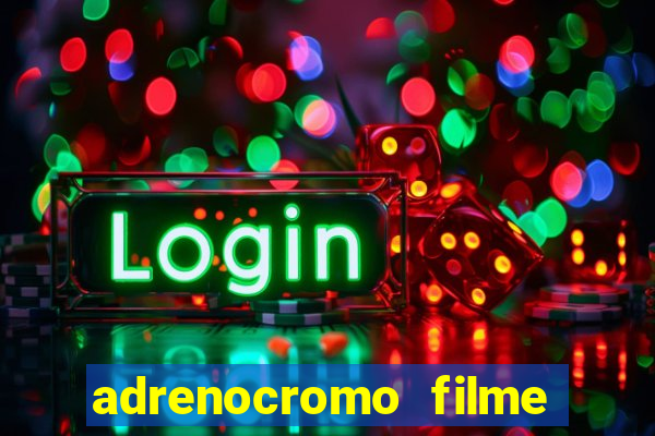 adrenocromo filme completo dublado