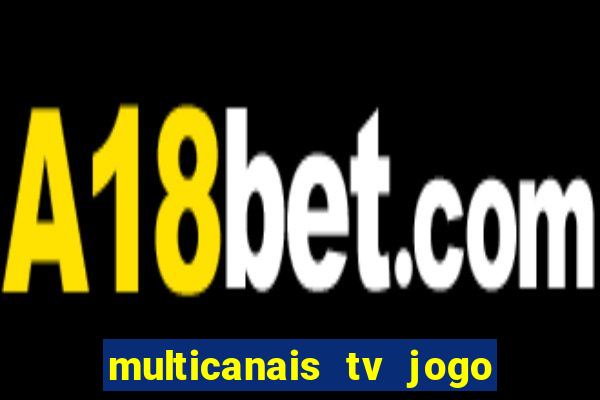 multicanais tv jogo ao vivo