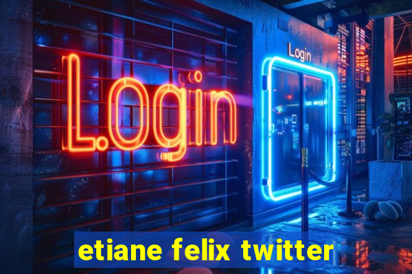 etiane felix twitter