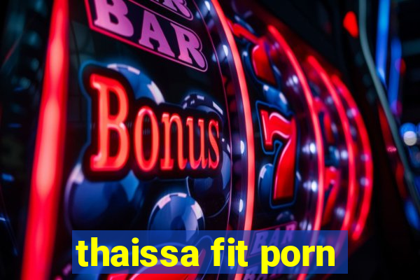 thaissa fit porn