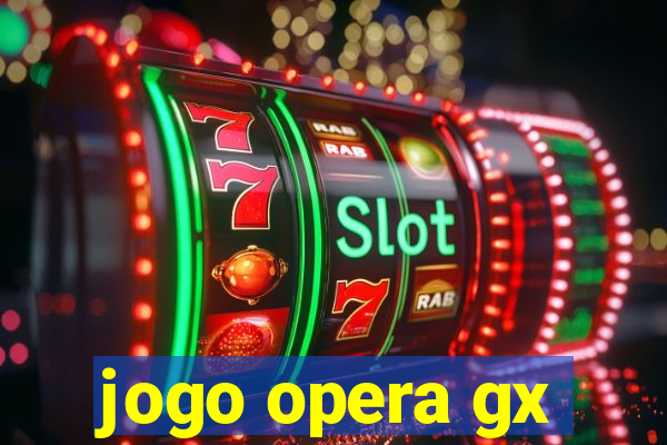 jogo opera gx