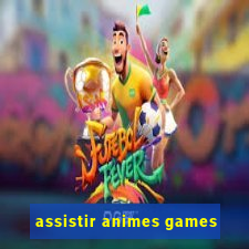 assistir animes games