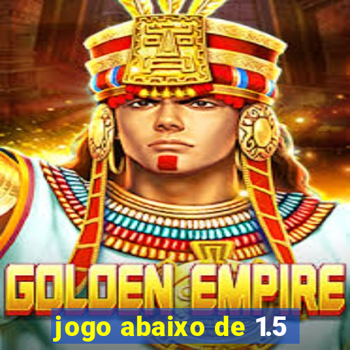 jogo abaixo de 1.5