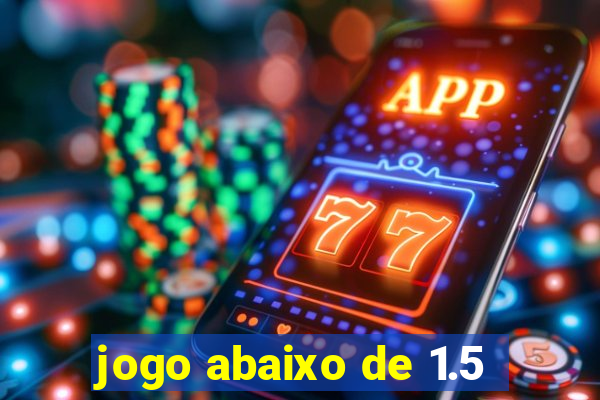 jogo abaixo de 1.5